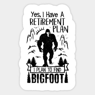 Yes I Do Have A Retirement I Plan To Find Bigfoot Funny Sticker